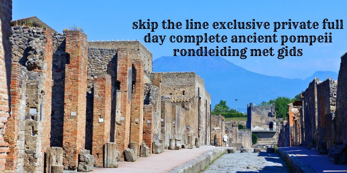 skip the line exclusive private full day complete ancient pompeii rondleiding met gids